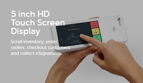 5in HD touchscreen display. Scroll inventory, enter orders, checkout customers, and collect eSignatures. 